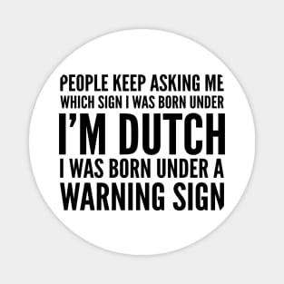 DUTCH WAS BORN UNDER A WARNING SIGN Magnet